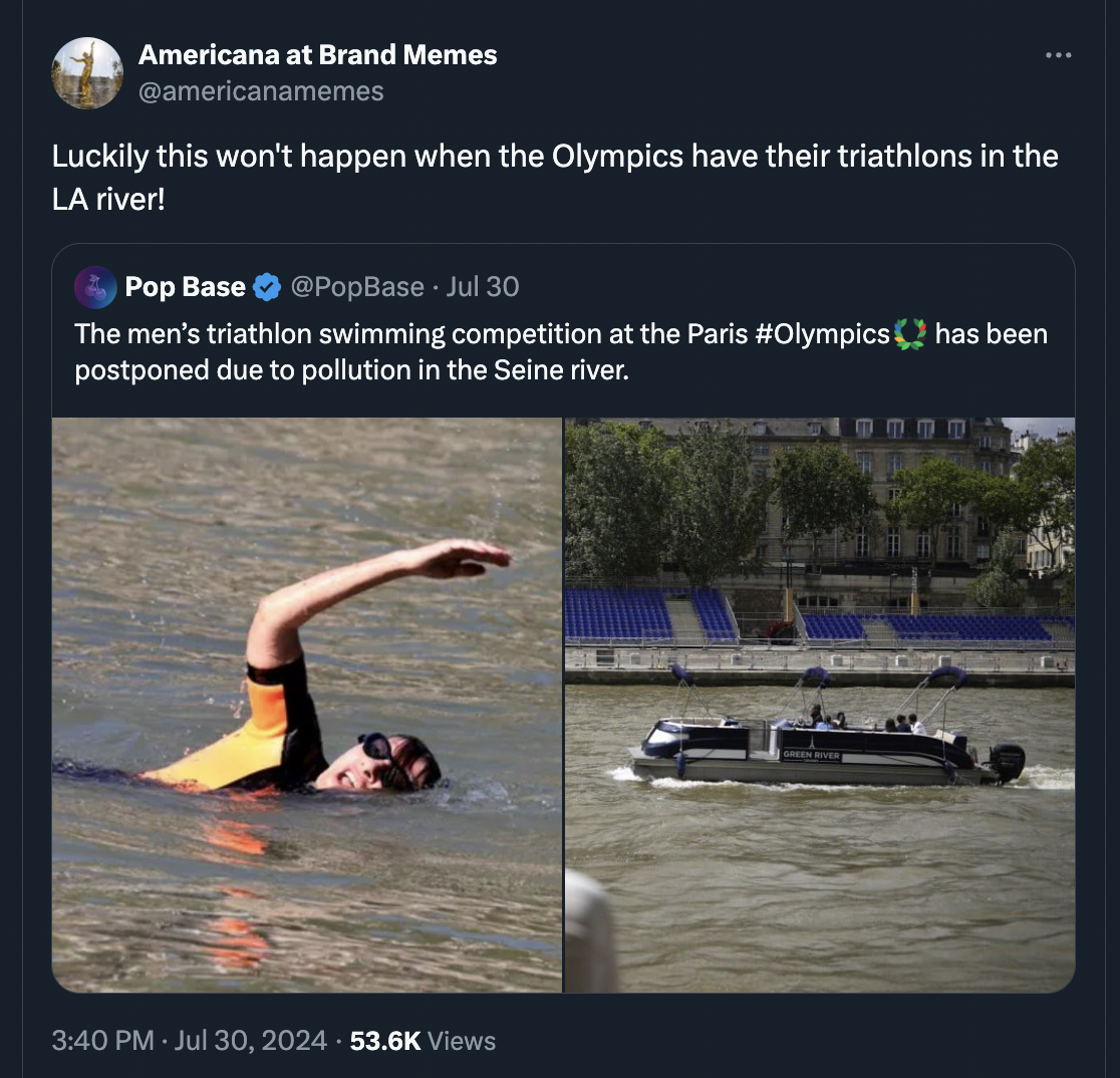 Swimming - Americana at Brand Memes Luckily this won't happen when the Olympics have their triathlons in the La river! Pop Base Jul 30 The men's triathlon swimming competition at the Paris has been postponed due to pollution in the Seine river. Views